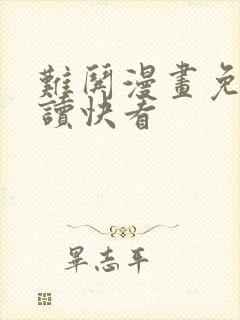 难哄漫画免费阅读快看