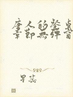 唐人的餐桌最新章节无弹窗笔趣阁