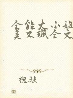 全能大小姐她又美又飒全文免费阅读