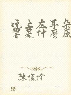 晚上左耳朵嗡嗡响是什么原因引起的