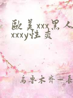 欧美xxx黑人xxxy性爽