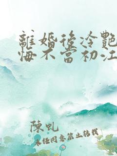 离婚后冷艳前妻悔不当初江凡在线阅读