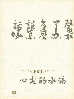 话说多了声音沙哑怎么办最快的方法