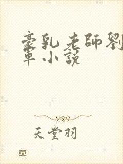 豪乳老师刘艳马军小说