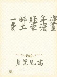 一醉经年漫画免费土豪漫画