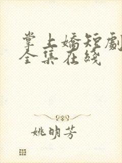 掌上娇短剧免费全集在线