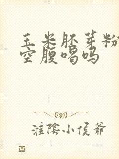 玉米胚芽粉可以空腹喝吗