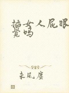 插女人屁眼有感觉吗