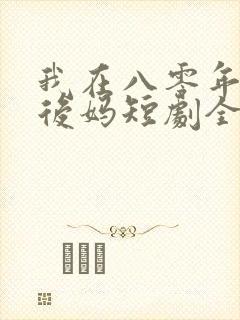 我在八零年代当后妈短剧全集