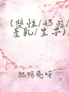 (双性/奶瘾/产乳/生子)囚