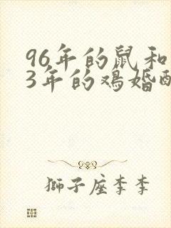 96年的鼠和93年的鸡婚配怎么样
