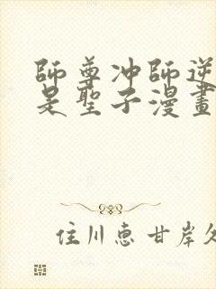 师尊冲师逆徒不是圣子漫画免费下拉式