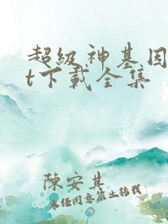 超级神基因txt下载全集