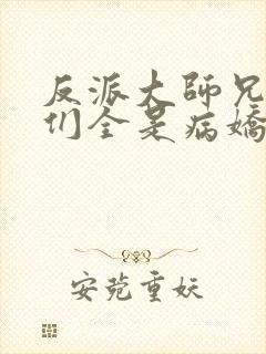 反派大师兄师妹们全是病娇免费动漫
