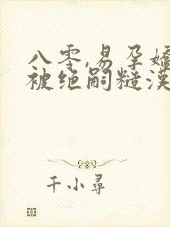 八零,易孕娇妻被绝嗣糙汉宠哭了