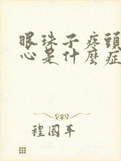 眼珠子疼头疼恶心是什么症状