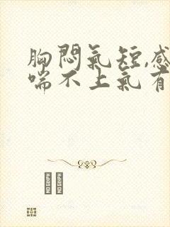 胸闷气短,感觉喘不上气有压迫感打嗝