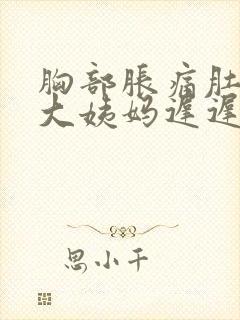胸部胀痛肚子痛大姨妈迟迟不来怎么办