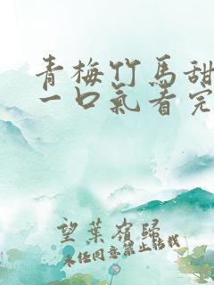 青梅竹马甜宠文一口气看完