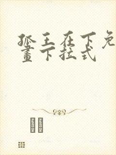 孤王在下免费漫画下拉式