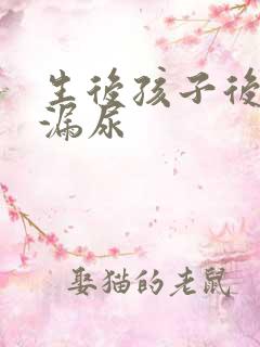 生后孩子后咳嗽漏尿