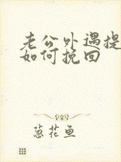 老公外遇提离婚如何挽回