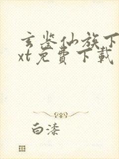 玄鉴仙族下载txt免费下载