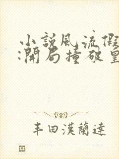 小说风流假太监:开局撞破皇帝女儿身全文