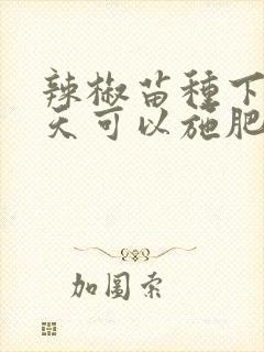 辣椒苗种下去几天可以施肥