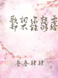 歌词你想要的我却不能够给你我所有