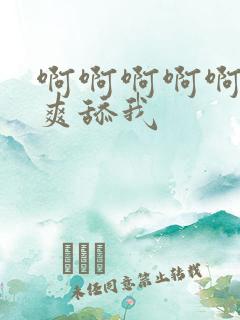 啊啊啊啊啊啊好爽舔我