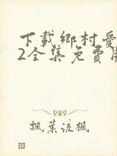 下载乡村爱情12全集免费版第60集