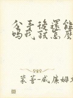 分手后还能挽回吗我该怎么办