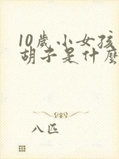 10岁小女孩长胡子是什么原因引起的