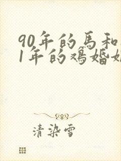 90年的马和81年的鸡婚姻如何