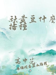 秋黄豆什么时候播种