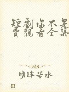 短剧你不是他免费观看全集