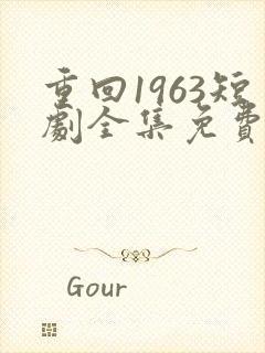重回1963短剧全集免费观看高清