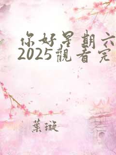 你好星期六免费2025观看完整版高清