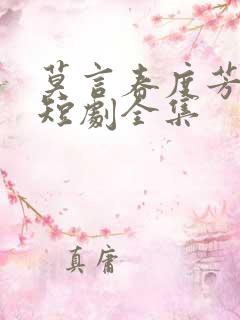 莫言春度芳菲尽短剧全集