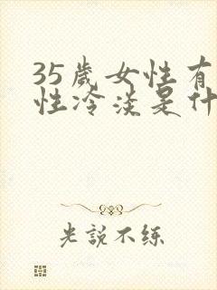 35岁女性有点性冷淡是什么原因