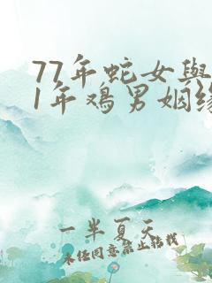 77年蛇女与81年鸡男姻缘怎样