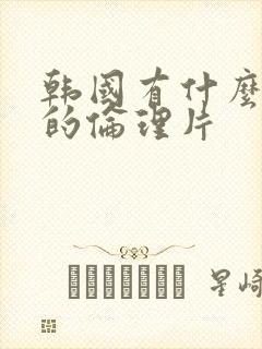 韩国有什么好看的伦理片