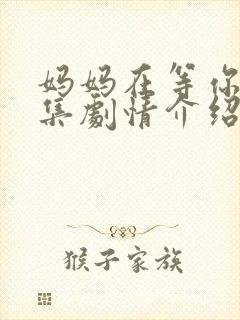 妈妈在等你37集剧情介绍