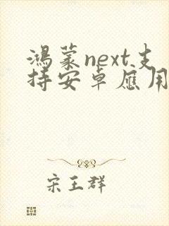 鸿蒙next支持安卓应用吗
