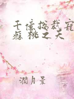 千亿总裁宠妻成瘾 桃之夭