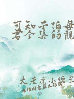 可知子伯母与鸟君全集的观看方式
