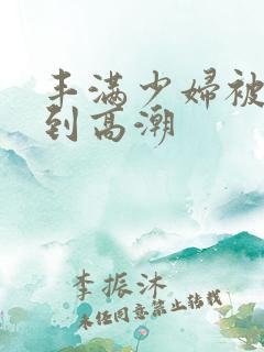 丰满少妇被躁爽到高潮