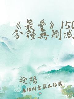 《最爱》150分钟无删减版
