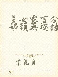 美女露百分百双奶头无遮挡